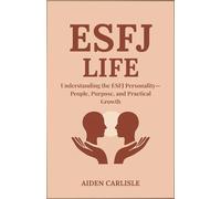 ESFJ LIFE: Understanding the ESFJ Personality - People, Purpose, and Practical Growth (MBTI Personality, Self-help and Psychology)