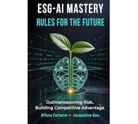 ESG - AI MASTERY: RULES FOR THE FUTURE: Outmaneuvering Risk, Building Competitive Advantage