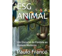 ESG ANIMAL: Um Discurso da Floresta ao Homem Moderno (Poesias & Autoajuda)