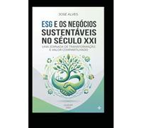 ESG E OS NEGÓCIOS SUSTENTÁVEIS NO SÉCULO XXI: Uma Jornada de Transformação e Valor Compartilhado