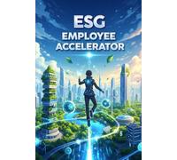 ESG Employee Accelerator: Drive Sustainability & Growth: Unlock ESG Success: A Practical 5-Step Blueprint for Non-Executives to Drive Sustainability, Compliance, and Growth Without a Budget.