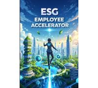 ESG Employee Accelerator: Drive Sustainability & Growth: Unlock ESG Success: A Practical 5-Step Blueprint for Non-Executives to Drive Sustainability, Compliance, and Growth Without a Budget.