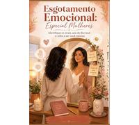 Esgotamento Emocional: Especial Mulheres: Identifique os sinais, saia do Burnout e volte a ser você mesma (Série Saúde Mental & Desenvolvimento Feminino)