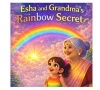 Esha and Grandma's Rainbow Secret: A Colorful Bedtime Story for Kids About Rainbows, Nature, Science and Wonder (Esha’s Moral Adventures)