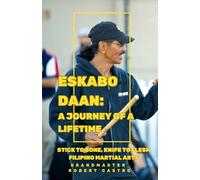ESKABO DAAN: A JOURNEY OF A LIFETIME: STICKTOBONE, KNIFE TO FLESH FILIPINO MARTIAL ARTS
