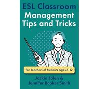 ESL Classroom Management Tips and Tricks: For Teachers of Students Ages 6-12: 7 (Teaching English to Young Learners)