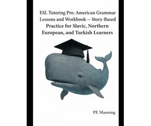 ESL Tutoring Pro: American Grammar Lessons and Workbook: Story-Based Practice for Slavic, Northern European, and Turkish Learner (ESL Tutoring Pro Grammar Series)