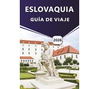 ESLOVAQUIA GUÍA DE VIAJE 2026: Explorar el corazón montañoso de Europa Central, pueblos encantadores, cocina local, aventuras al aire libre y consejos de expertos para todos los viajeros