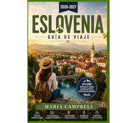 Eslovenia Guía de viaje 2026-2027: Descubre el lago Bled, el casco antiguo de Liubliana, el valle de Soca, la cueva de Postojna, la costa adriática de ... panorámicos para viajeros independientes