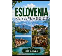 ESLOVENIA Guía de viaje 2026-2027: Guía práctica de Liubliana, el lago Bled, los Alpes Julianos, Piran, cuevas, castillos, viajes panorámicos por ... cultura y itinerarios por primera