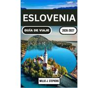 ESLOVENIA GUÍA DE VIAJE 2026-2027: Itinerario de 7 a 10 días para el lago Bled, Liubliana y el Parque Nacional del Triglav - rutas por carretera, gastronomía y gestión del presupuesto