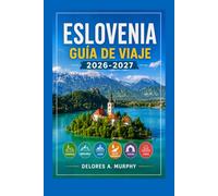 ESLOVENIA Guía de Viaje 2026-2027: Lago Bled, Liubliana y Triglav Rutas de senderismo, recorridos panorámicos y excursiones de un día para quienes visitan la zona por primera vez.