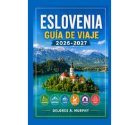 ESLOVENIA Guía de Viaje 2026-2027: Lago Bled, Liubliana y Triglav Rutas de senderismo, recorridos panorámicos y excursiones de un día para quienes visitan la zona por primera vez.