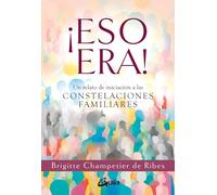 ¡Eso Era!: Un relato de iniciación a las constelaciones familiares. (Psicoemoción)