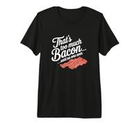 Eso es Demasiado Tocino Dijo Que Nadie Nunca Humor de Comida Divertida Camiseta Premium