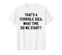 Eso es una Idea Terrible ¿A qué Hora empezamos Cita Divertida Camiseta