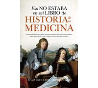 Eso No Estaba En Mi Libro De Historia De La Medicina (bolsillo) (ENSAYO Y DIVULGACION (BOLSILLO))