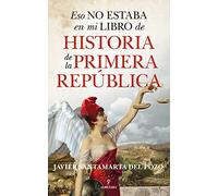 Eso No Estaba En Mi Libro De Historia De La Primera Republica