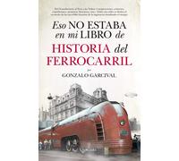 Eso no estaba en mi libro de historia del ferrocarril | Gonzalo Garcival