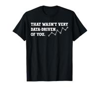Eso no fue muy impulsado por los datos de usted, analistas de datos divertidos Camiseta