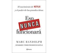 Eso nunca funcionará: El nacimiento de Netflix y el poder de las grandes ideas (No Ficción)
