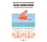 Eso que llamabas paraíso: Una historia sobre los ecos del terrorismo (NO FICCION)
