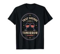Eso Suena como un Problema de mañana Cita de Humor de Vino Camiseta