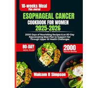 Esophageal Cancer Cookbook For Women 2025-2026: 2000 Days of Nourishing Recipes & an 80-Day Rejuvenating Meal Plan to Support Her Through Upper GI ... B Simpson’s Diet-Friendly Delights Series)
