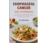 ESOPHAGEAL CANCER DIET COOKBOOK: nourishing recipes to support healing, ease discomfort, and promote digestive wellness during and after treatment
