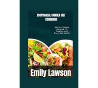 ESOPHAGEAL CANCER DIET COOKBOOK: Nutrient-Dense Recipes for Healing and Everyday Health