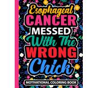 Esophageal Cancer Messed With The Wrong Chick Motivational Coloring Book: Encouraging Cancer Survivor Gifts for Women (30 Uplifting Quotes) Chemo ... x 11) Inspirational Care Gift for Patients