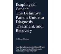 Esophageal Cancer: The Definitive Patient Guide to Diagnosis, Treatment, and Recovery: From Early Detection to Clinical Trials: Your Comprehensive ... (The Esophageal Cancer Survival Blueprint)