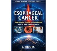 Esophageal Cancer: Understanding, Treating, and Living Beyond One of the World’s Deadliest Cancers: 5 (Medical Book Series “Fighting Cancer: A Global, Medical, and Human Guide”)