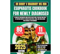ESOPHAGITIS COOKBOOK FOR NEWLY DIAGNOSED: A Complete Restorative Guide with 80 Days Meal Plan and 2500 Days of Soothing Recipes to Relieve Acid ... (Dr. Bradbury’s Signature Cookbook Series)