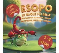 Esopo le favole più belle: una raccolta illustrata a colori per sognare, imparare e crescere