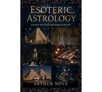 ESOTERİC ASTROLOGY ancient and dark astrological secrets: The Dark Roots of Esoteric Astrology: 12 Ancient Truths The Masters Knew and Hid From You (Astrology books)