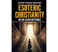 Esoteric Christianity, or The Lesser Mysteries