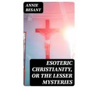 Esoteric Christianity Or The Lesser Mysteries (ebook)