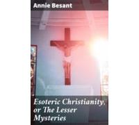Esoteric Christianity Or The Lesser Mysteries (ebook)