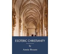 Esoteric Christianity, or The Lesser Mysteries: Hidden Wisdom Behind the Christian Faith (Annotated)