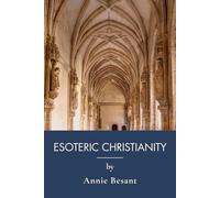 Esoteric Christianity, or The Lesser Mysteries: Hidden Wisdom Behind the Christian Faith (Annotated)