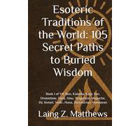 Esoteric Traditions of the World: 105 Secret Paths to Buried Wisdom: Book I of VII: Bon, Kalasha, Kogi, San, Dreamtime, Sámi, Ainu, Tengerism, Mapuche, Ifá, Kemet, Vedic, Huna, Zoroastrian, Mandaean