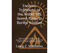 Esoteric Traditions of the World: 105 Secret Paths to Buried Wisdom: Book I of VII: Bon, Kalasha, Kogi, San, Dreamtime, Sámi, Ainu, Tengerism, Mapuche, Ifá, Kemet, Vedic, Huna, Zoroastrian, Mandaean