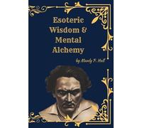 Esoteric Wisdom & Mental Alchemy: Rosicrucian and Masonic Origins - A Complete Study Collection