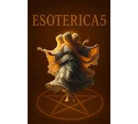 Esoterica 5: Quaderno di esoterismo, occultismo e scienze alternative