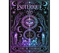 ésotérique Livre de coloriage pour adultes: Voyage Mystique à Travers la Géométrie Sacrée, l’Astrologie, les Mandalas Spirituels et les Symboles Occultes pour la Relaxation et la Méditation