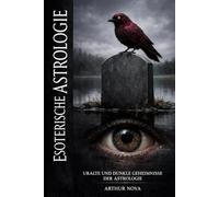 ESOTERISCHE ASTROLOGIE - Uralte und dunkle Geheimnisse der Astrologie: 12 Uralte Wahrheiten, die die Meister kannten und vor dir verborgen hielten (Astrologiebücher) (Meisterwerke der Astrologie)