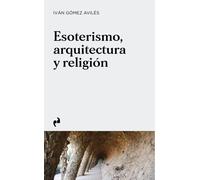 ESOTERISMO, ARQUITECTURA Y RELIGIÓN: De la prehistoria a la actualidad (ARTE)