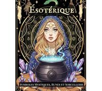 ÉSOTHÉRIQUE - Livre de Coloriage Pour Adultes: 40 illustrations occultes pour adultes : symboles, runes, sorcellerie et détente anti-stress
