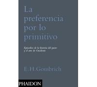 ESP. La preferencia de lo primitivo: Episodios De La Historia Del Gusto Y El Arte De Occidente / Episodes in the History of Western Taste and Art